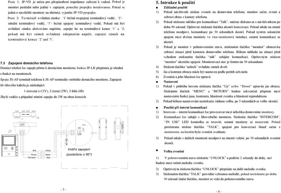 Pozn 2: Terminál o vládání zámku: 1 -běţně rozpojený terminálový vodič, 2 - střední terminálový vodič, 3 - beţně spojený terminálový vodič.