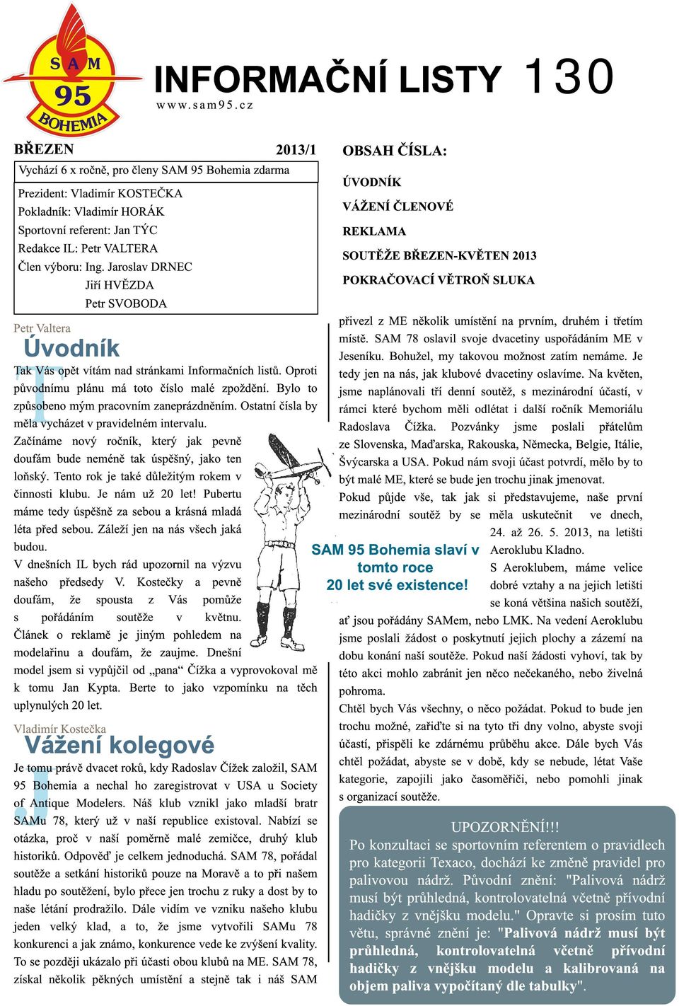 Jaroslav DRNEC Jiří HVĚZDA Petr SVOBODA Petr Valtera OBSAH ČÍSLA: ÚVODNÍK VÁŽENÍ ČLENOVÉ REKLAMA SOUTĚŽE BŘEZEN-KVĚTEN 2013 POKRAČOVACÍ VĚTROŇ SLUKA přivezl z ME několik umístění na prvním, druhém i