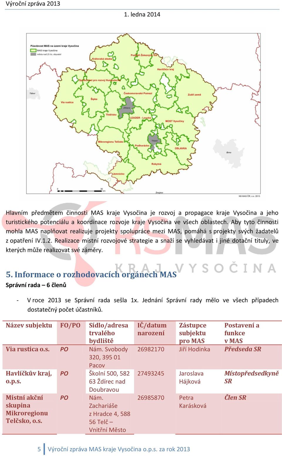 Realizace místní rozvojové strategie a snaží se vyhledávat i jiné dotační tituly, ve kterých může realizovat své záměry. 5.