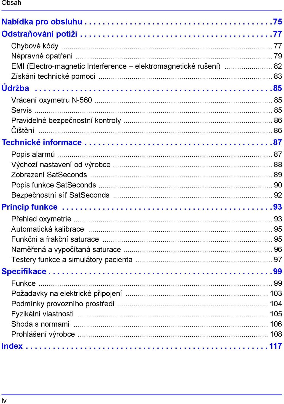 .. 85 Pravidelné bezpečnostní kontroly... 86 Čištění... 86 Technické informace..........................................87 Popis alarmů... 87 Výchozí nastavení od výrobce... 88 Zobrazení SatSeconds.