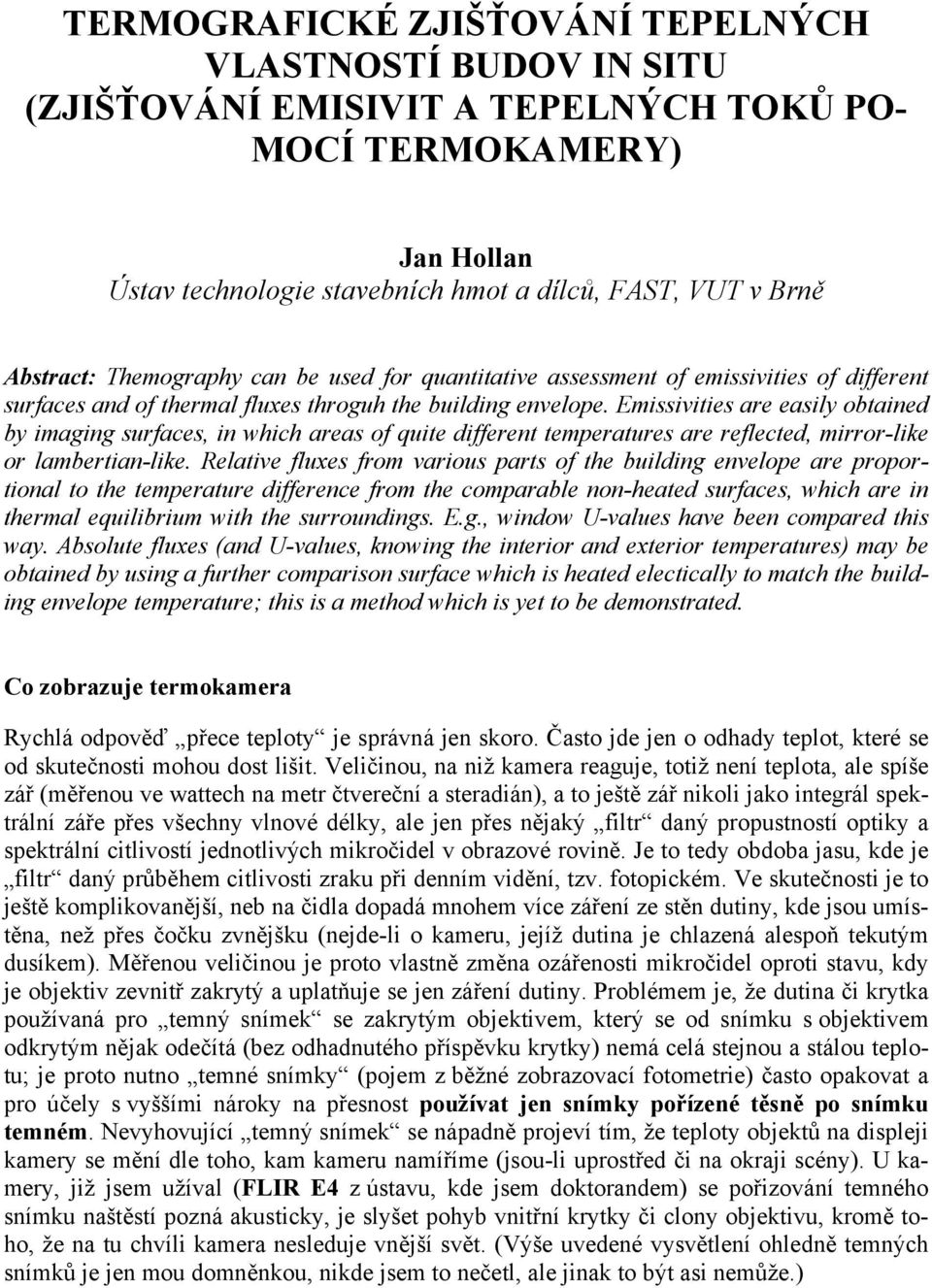 Emissivities are easily obtained by imaging surfaces, in which areas of quite different temperatures are reflected, mirror-like or lambertian-like.