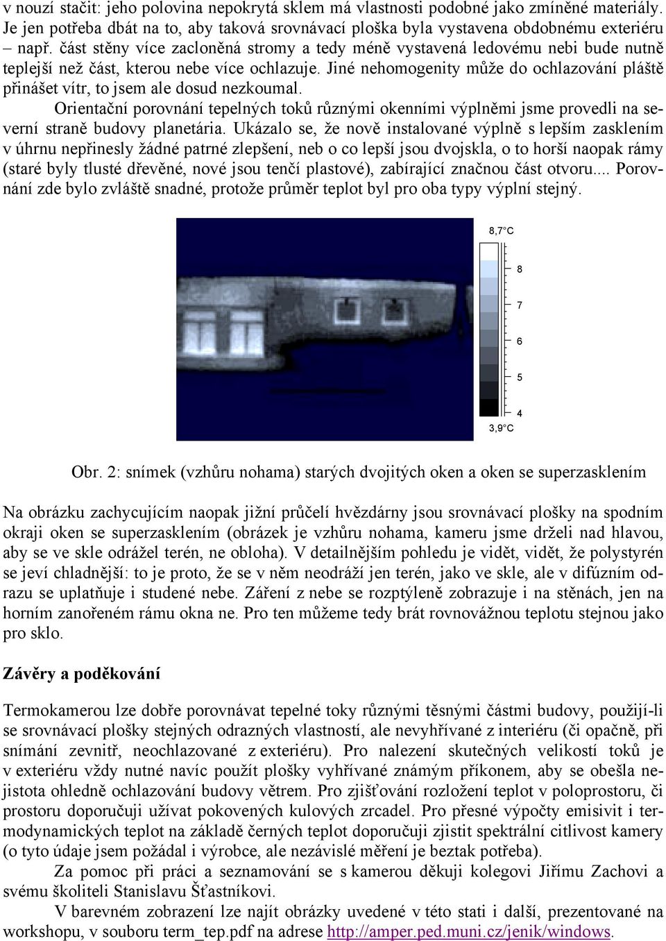 Jiné nehomogenity může do ochlazování pláště přinášet vítr, to jsem ale dosud nezkoumal.