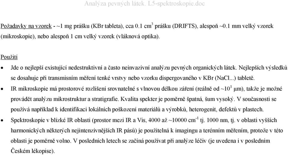 Nejlepších výsledků se dosahuje při transmisním měření tenké vrstvy nebo vzorku dispergovaného v KBr (NaCl...) tabletě.