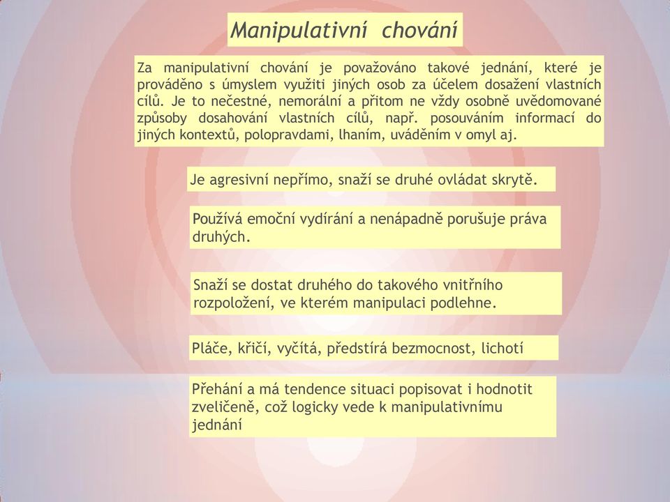 posouváním informací do jiných kontextů, polopravdami, lhaním, uváděním v omyl aj. Je agresivní nepřímo, snaží se druhé ovládat skrytě.