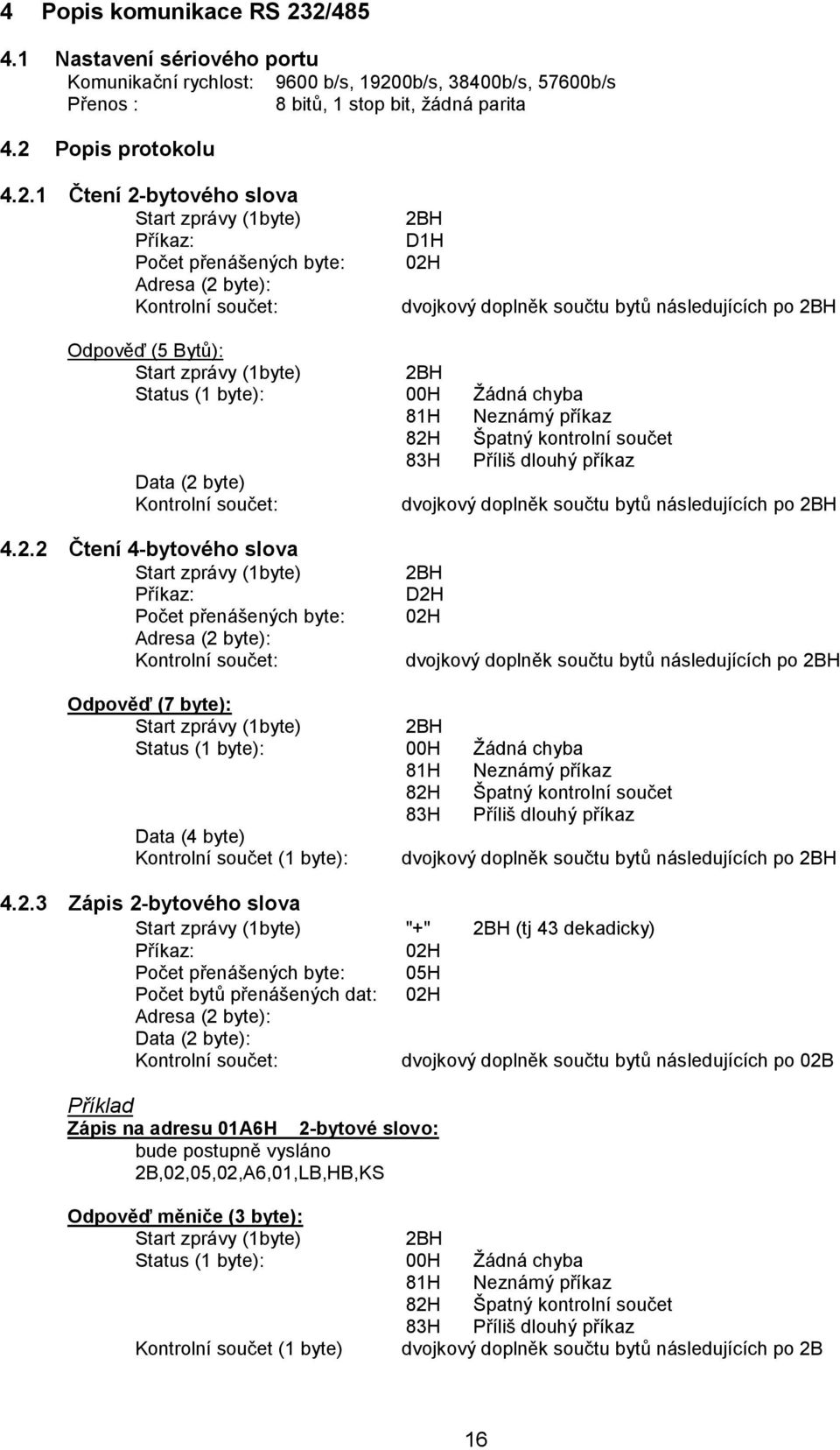 zprávy (1byte) Příkaz: Počet přenášených byte: Adresa (2 byte): Kontrolní součet: 2BH D1H 02H dvojkový doplněk součtu bytů následujících po 2BH Odpověď (5 Bytů): Start zprávy (1byte) 2BH Status (1