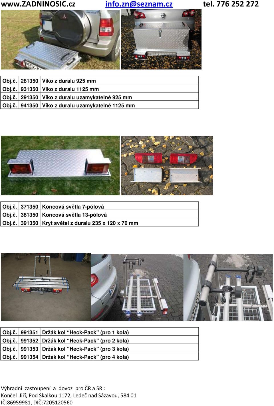 č. 391350 Kryt světel z duralu 235 x 120 x 70 mm Obj.č. 991351 Držák kol Heck-Pack (pro 1 kola) Obj.č. 991352 Držák kol Heck-Pack (pro 2 kola) Obj.