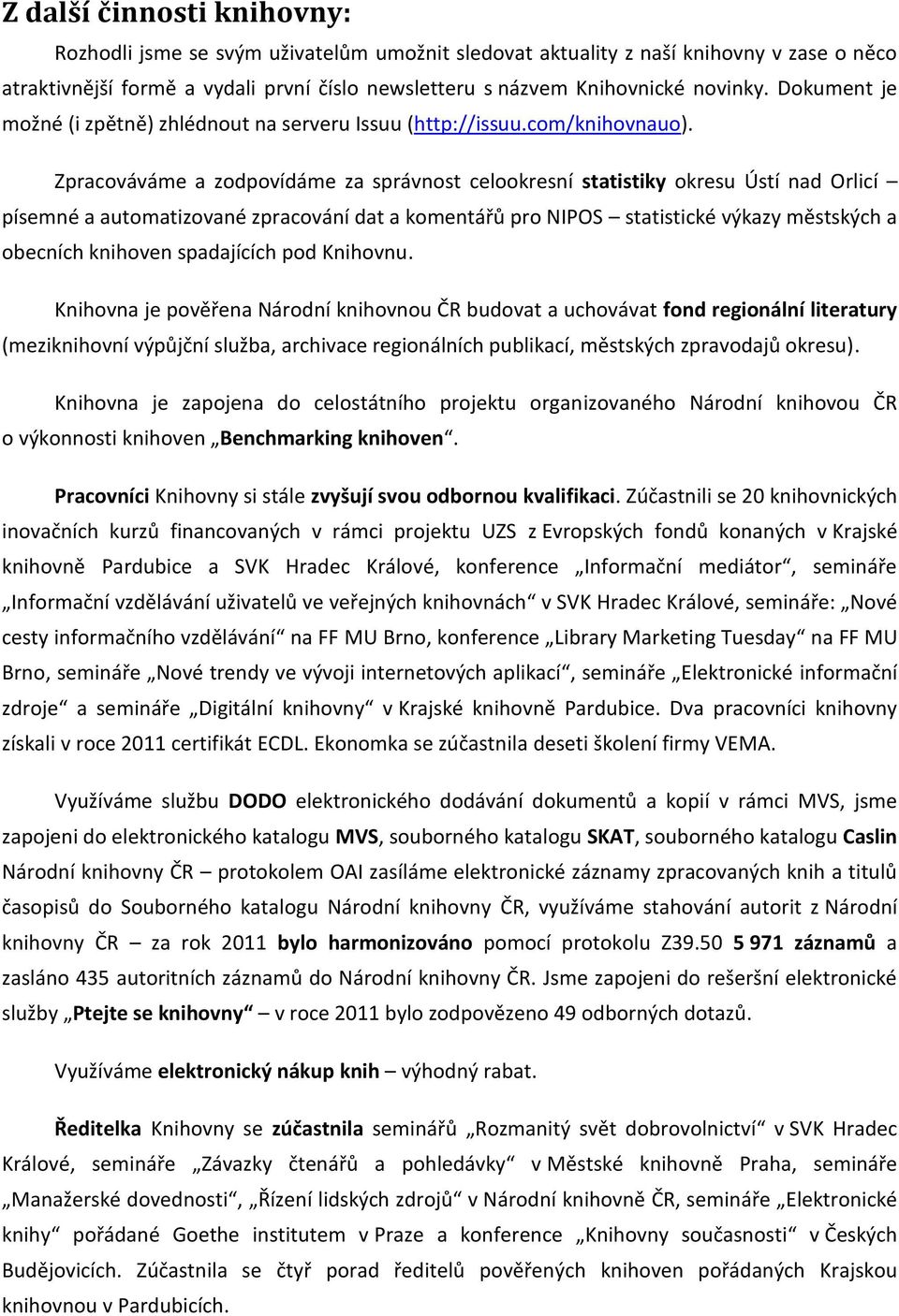 Zpracováváme a zodpovídáme za správnost celookresní statistiky okresu Ústí nad Orlicí písemné a automatizované zpracování dat a komentářů pro NIPOS statistické výkazy městských a obecních knihoven