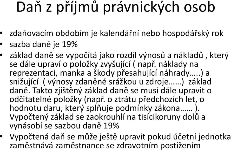 Takto zjištěný základ daně se musí dále upravit o odčitatelné položky (např. o ztrátu předchozích let, o hodnotu daru, který splňuje podmínky zákona ).