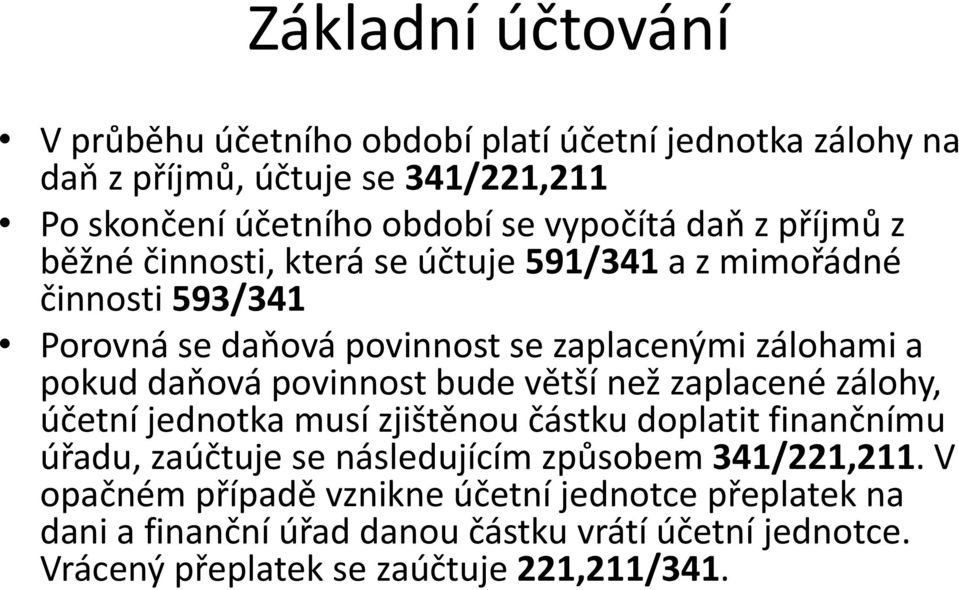 povinnost bude větší než zaplacené zálohy, účetní jednotka musí zjištěnou částku doplatit finančnímu úřadu, zaúčtuje se následujícím způsobem 341/221,211.