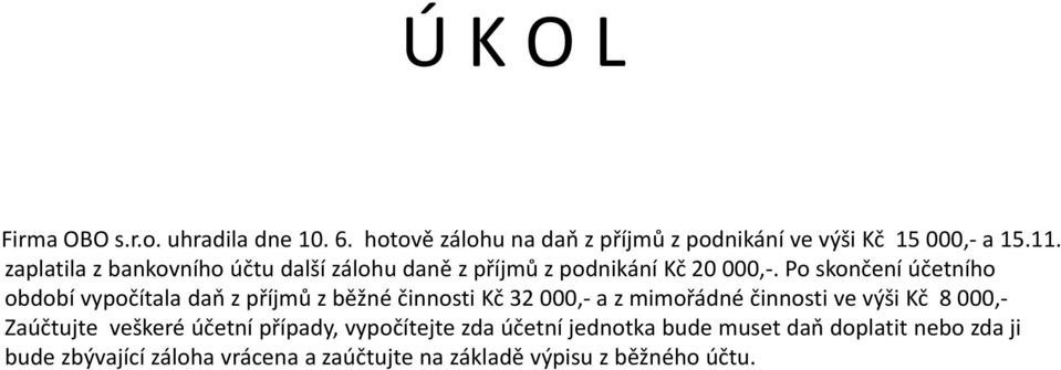 Po skončení účetního období vypočítala daň z příjmů z běžné činnosti Kč 32 000,- a z mimořádné činnosti ve výši Kč 8 000,-