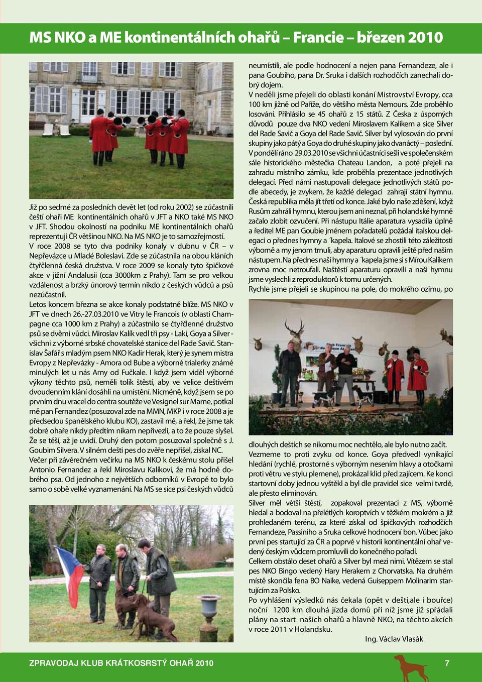 Zde se zúčastnila na obou kláních čtyřčlenná česká družstva. V roce 2009 se konaly tyto špičkové akce v jižní Andalusii (cca 3000km z Prahy).