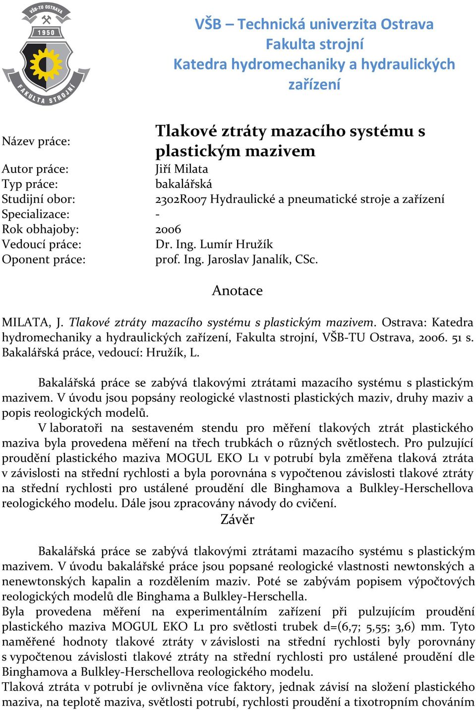 Anotace MILATA, J. Tlakové ztráty mazacího systému s plastickým mazivem. Ostrava: Katedra hydromechaniky a hydraulických zařízení, Fakulta strojní, VŠB-TU Ostrava, 2006. 51 s.