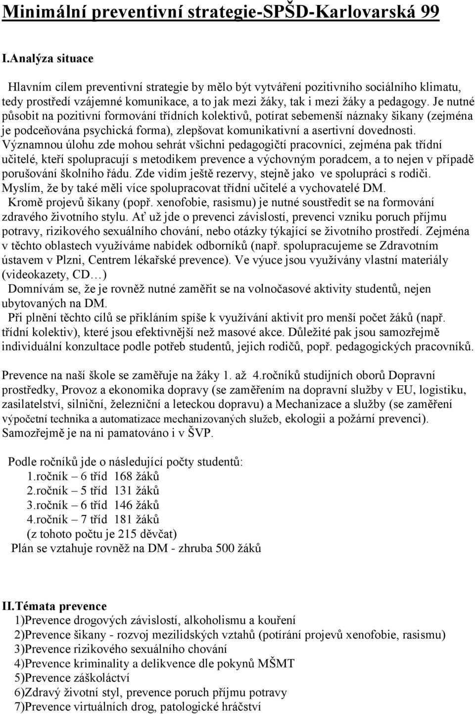 Je nutné působit na pozitivní formování třídních kolektivů, potírat sebemenší náznaky šikany (zejména je podceňována psychická forma), zlepšovat komunikativní a asertivní dovednosti.