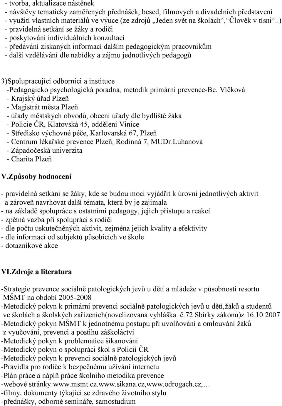 .) - pravidelná setkání se žáky a rodiči - poskytování individuálních konzultací - předávání získaných informací dalším pedagogickým pracovníkům - další vzdělávání dle nabídky a zájmu jednotlivých