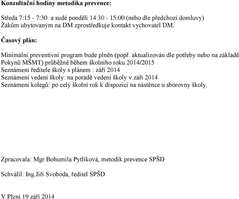 aktualizován dle potřeby nebo na základě Pokynů MŠMT) průběžně během školního roku 2014/2015 Seznámení ředitele školy s plánem : září 2014 Seznámení vedení