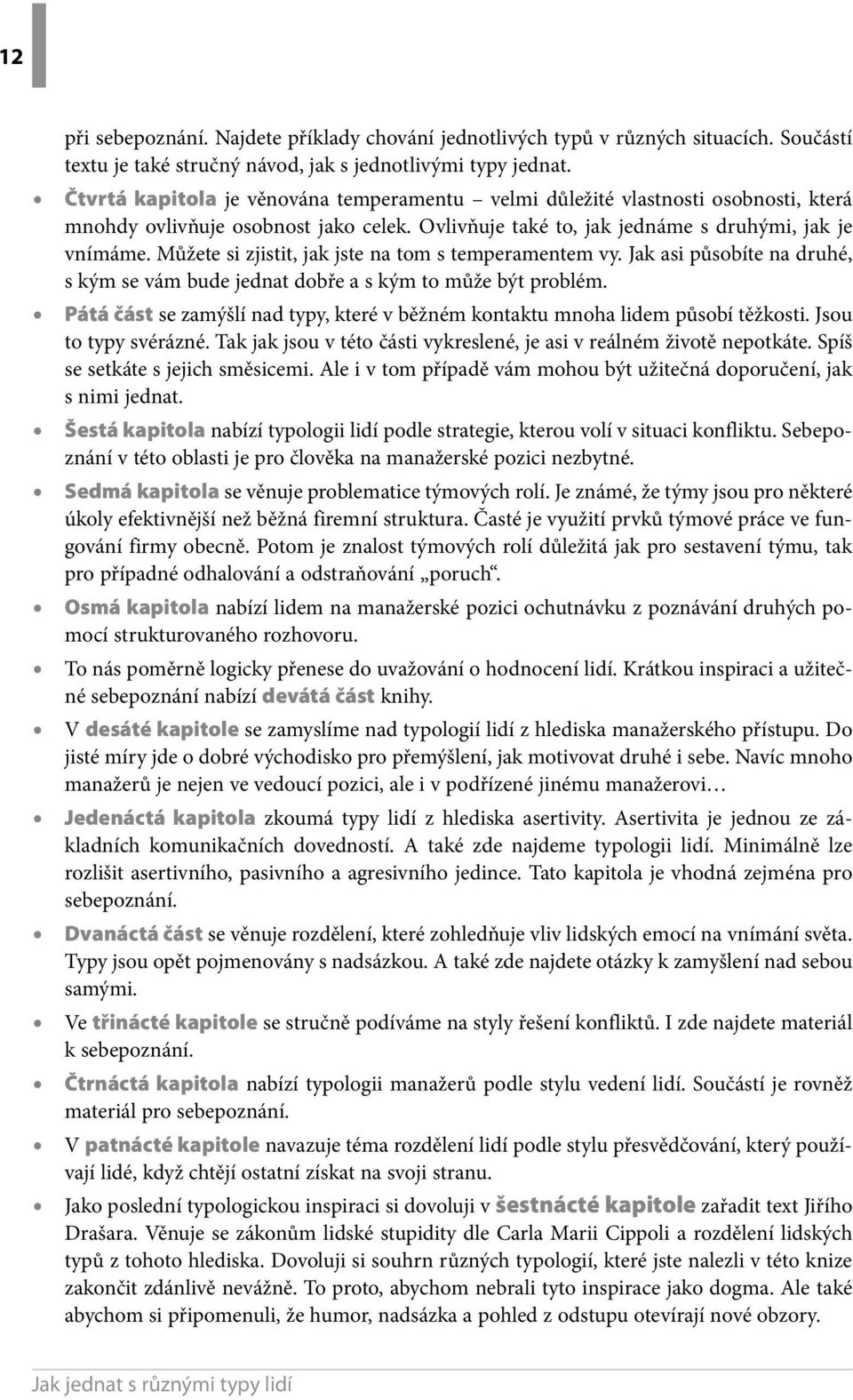 Můžete si zjistit, jak jste na tom s temperamentem vy. Jak asi působíte na druhé, s kým se vám bude jednat dobře a s kým to může být problém.