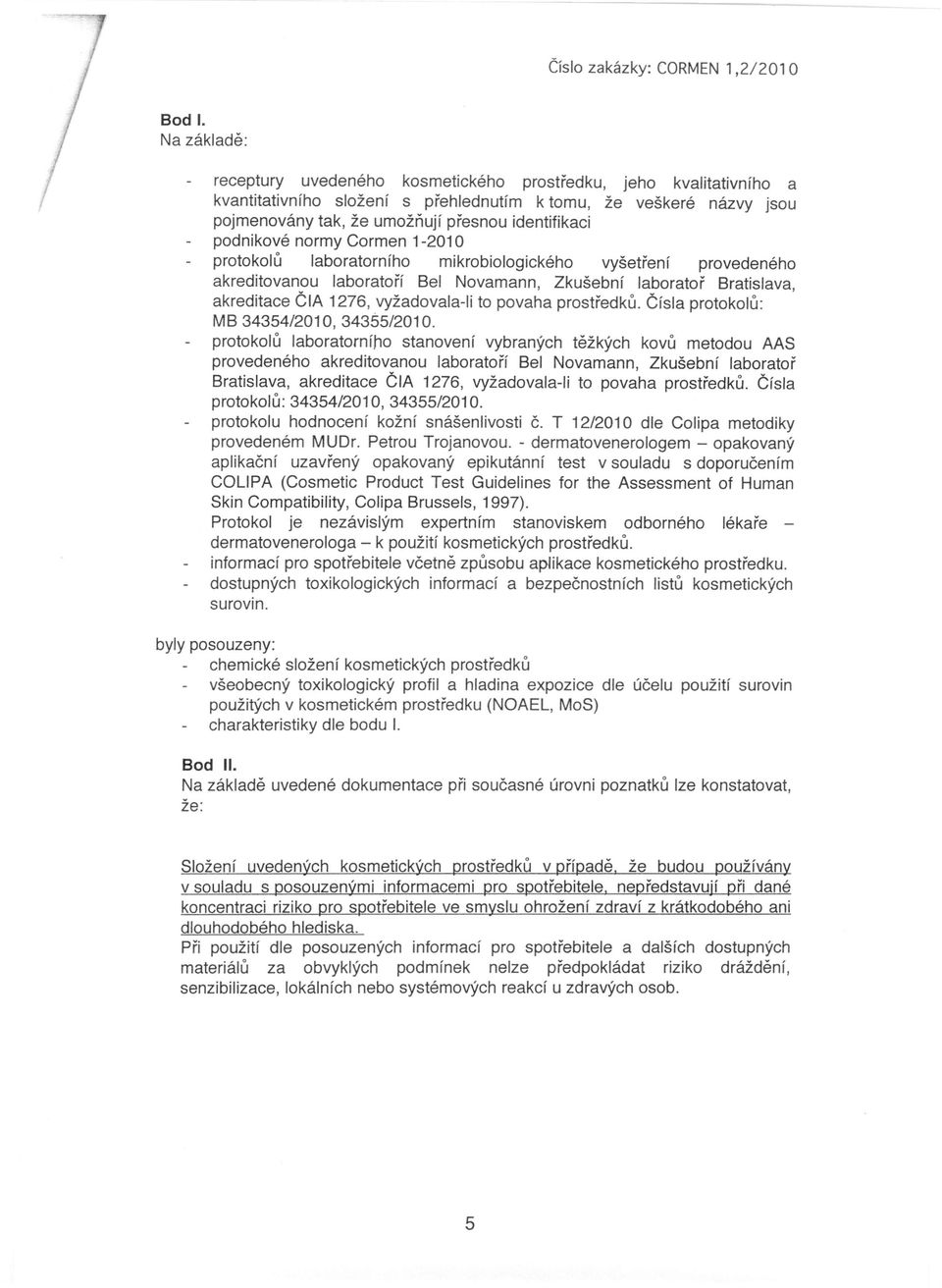 podnikové normy Cormen 1-2010 protokolů laboratorního mikrobiologického vyšetření provedeného akreditovanou laboratoří Bel Novamann, Zkušební laboratoř Bratislava, akreditace ČIA 1276, vyžadovala-ii