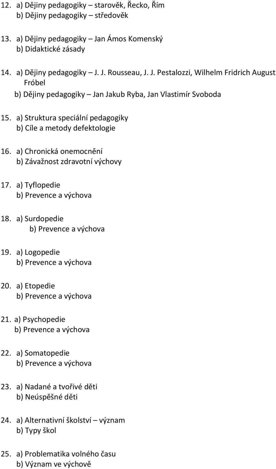 a) Struktura speciální pedagogiky b) Cíle a metody defektologie 16. a) Chronická onemocnění b) Závažnost zdravotní výchovy 17. a) Tyflopedie 18. a) Surdopedie 19.