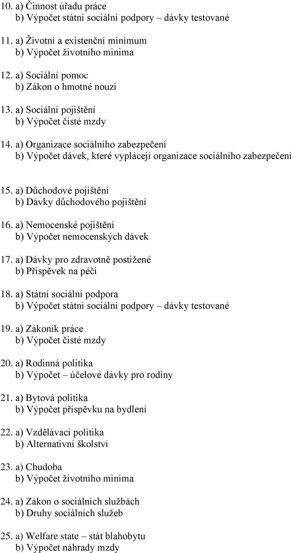 a) Důchodové pojištění b) Dávky důchodového pojištění 16. a) Nemocenské pojištění b) Výpočet nemocenských dávek 17. a) Dávky pro zdravotně postižené b) Příspěvek na péči 18.