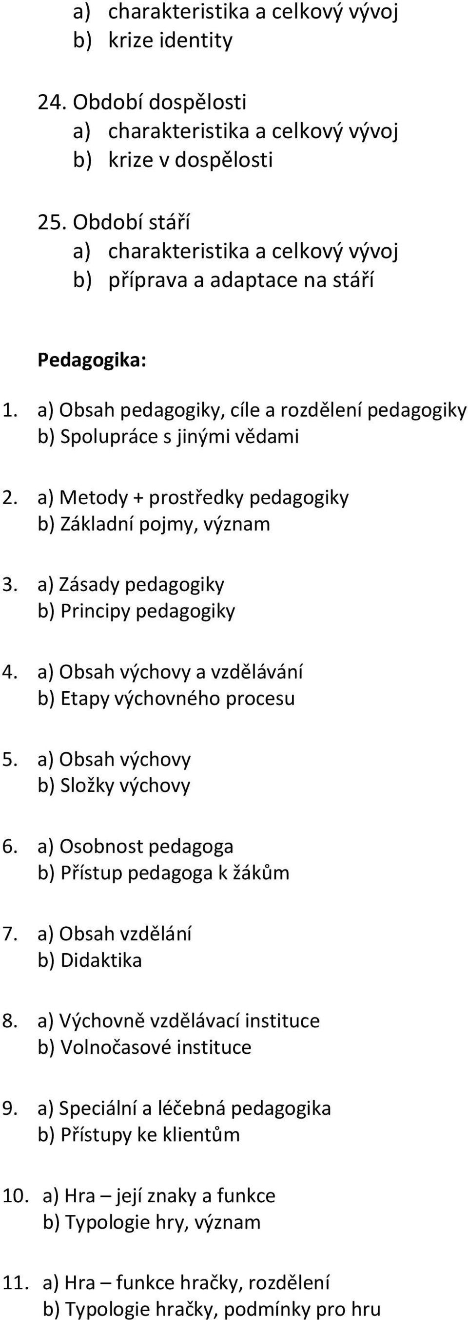 a) Metody + prostředky pedagogiky b) Základní pojmy, význam 3. a) Zásady pedagogiky b) Principy pedagogiky 4. a) Obsah výchovy a vzdělávání b) Etapy výchovného procesu 5.