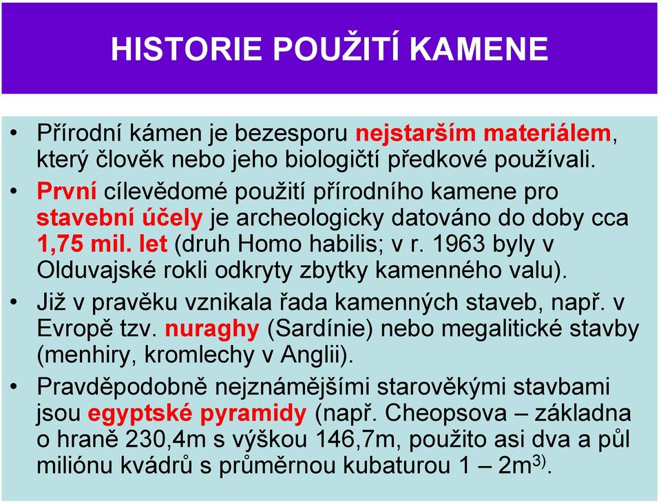 1963 byly v Olduvajské rokli odkryty zbytky kamenného valu). Jiţ v pravěku vznikala řada kamenných staveb, např. v Evropě tzv.