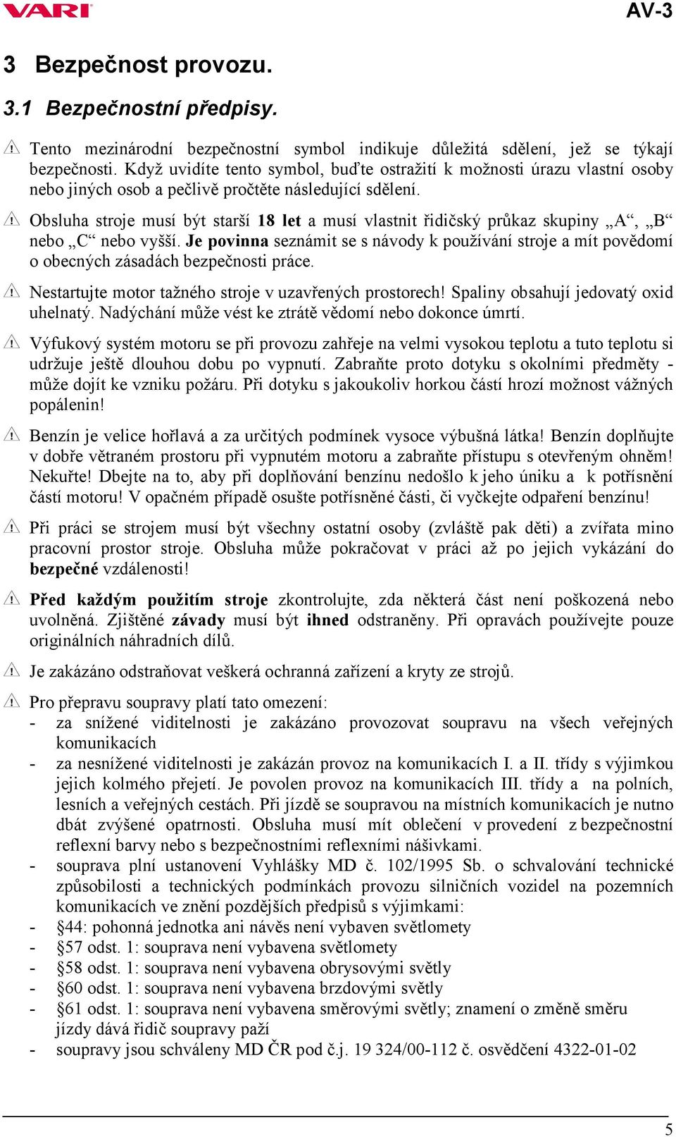 Obsluha stroje musí být starší 18 let a musí vlastnit řidičský průkaz skupiny A, B nebo C nebo vyšší.