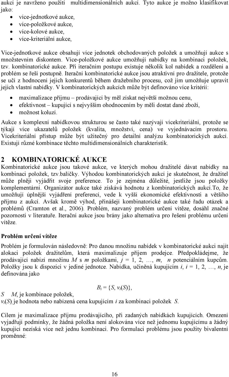 umožňují aukce s množstevním dskontem. Více-položkové aukce umožňují nabídky na kombnac položek, tzv. kombnatorcké aukce.