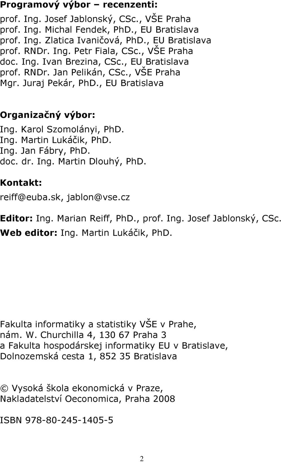 Ing. Jan Fábry, PhD. doc. dr. Ing. Martn Dlouhý, PhD. Kontakt: reff@euba.sk, jablon@vse.cz Edtor: Ing. Maran Reff, PhD., prof. Ing. Josef Jablonský, CSc. Web edtor: Ing. Martn Lukáčk, PhD.