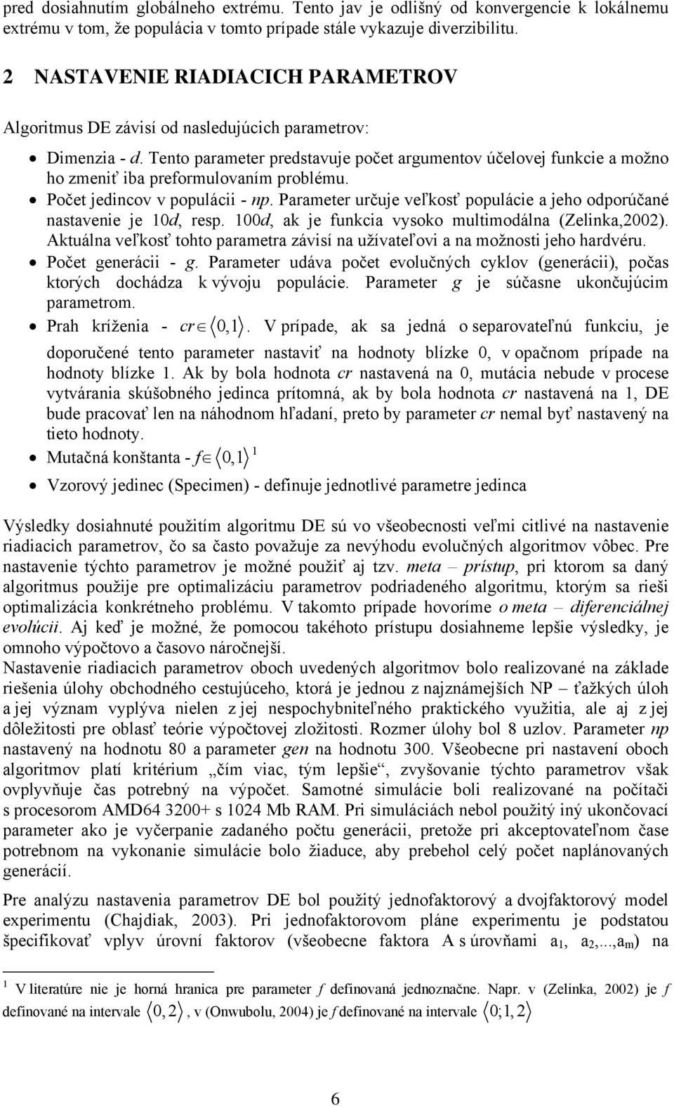 Počet jedncov v populác - np. Parameter určuje veľkosť populáce a jeho odporúčané nastavene je 0d, resp. 00d, ak je funkca vysoko multmodálna (Zelnka,2002).