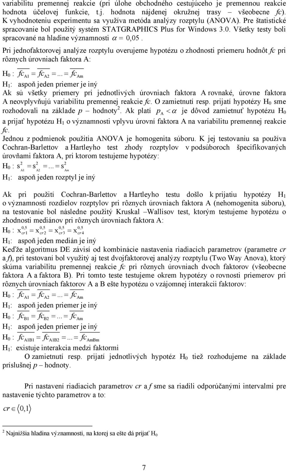Všetky testy bol spracované na hladne významnost α = 0,05. Pr jednofaktorovej analýze rozptylu overujeme hypotézu o zhodnost premeru hodnôt fc pr rôznych úrovnach faktora A: H 0 : fca = fca2 =.