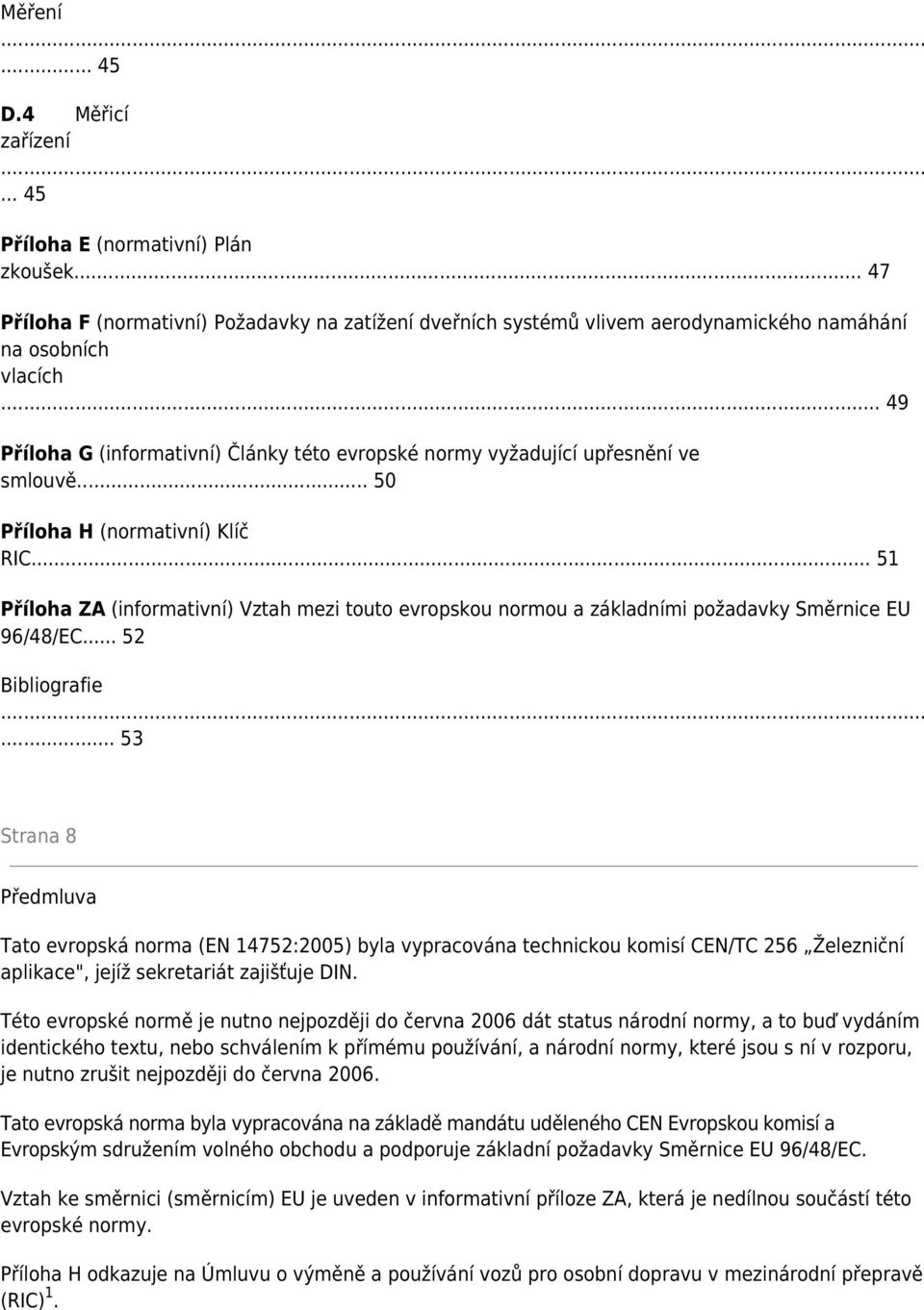 .. 51 Příloha ZA (informativní) Vztah mezi touto evropskou normou a základními požadavky Směrnice EU 96/48/EC... 52 Bibliografie.