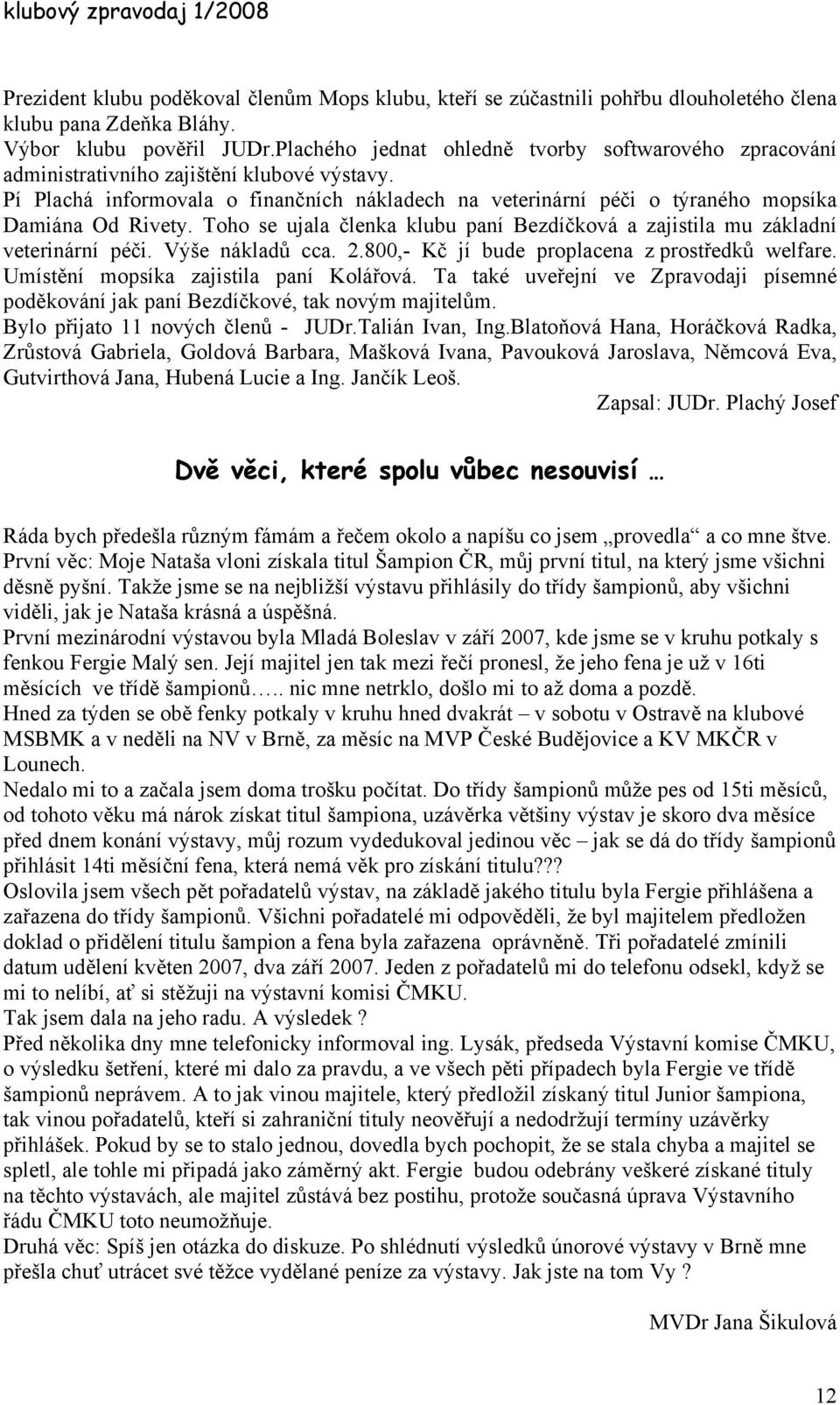 Pí Plachá informovala o finančních nákladech na veterinární péči o týraného mopsíka Damiána Od Rivety. Toho se ujala členka klubu paní Bezdíčková a zajistila mu základní veterinární péči.