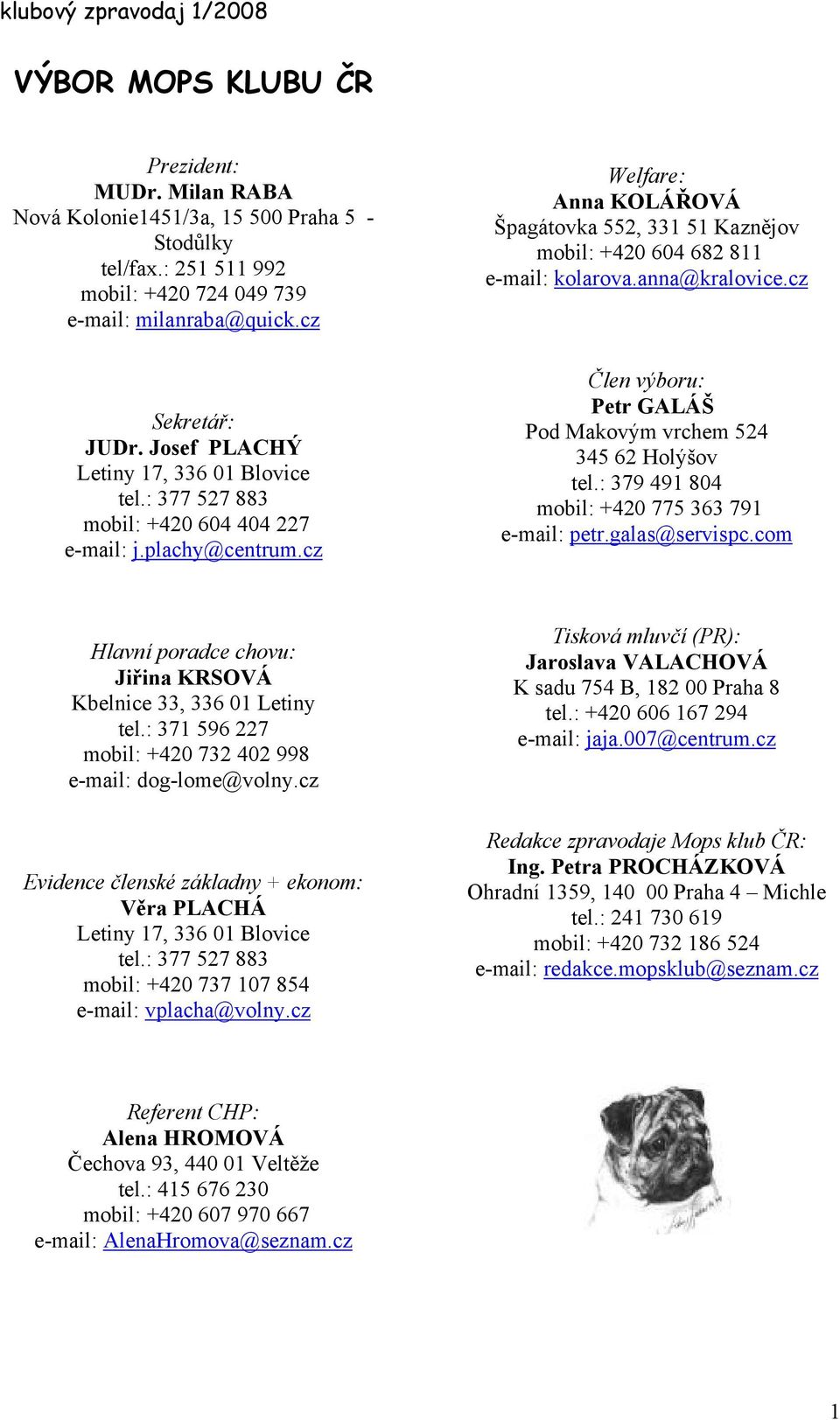 cz Welfare: Anna KOLÁŘOVÁ Špagátovka 552, 331 51 Kaznějov mobil: +420 604 682 811 e-mail: kolarova.anna@kralovice.cz Člen výboru: Petr GALÁŠ Pod Makovým vrchem 524 345 62 Holýšov tel.
