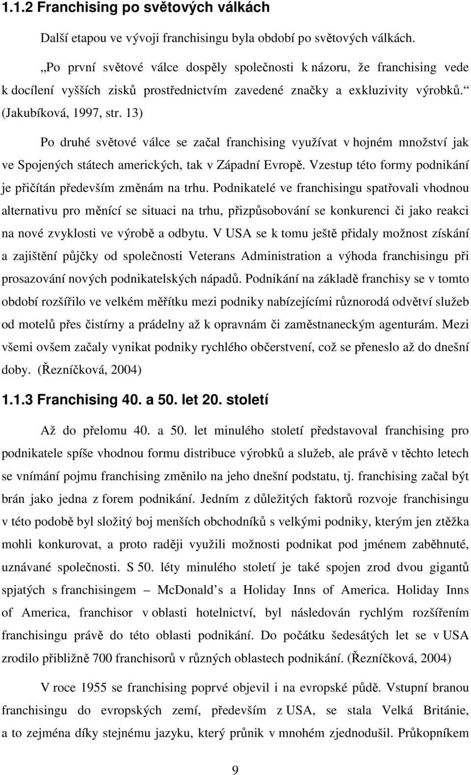 13) Po druhé světové válce se začal franchising využívat v hojném množství jak ve Spojených státech amerických, tak v Západní Evropě. Vzestup této formy podnikání je přičítán především změnám na trhu.