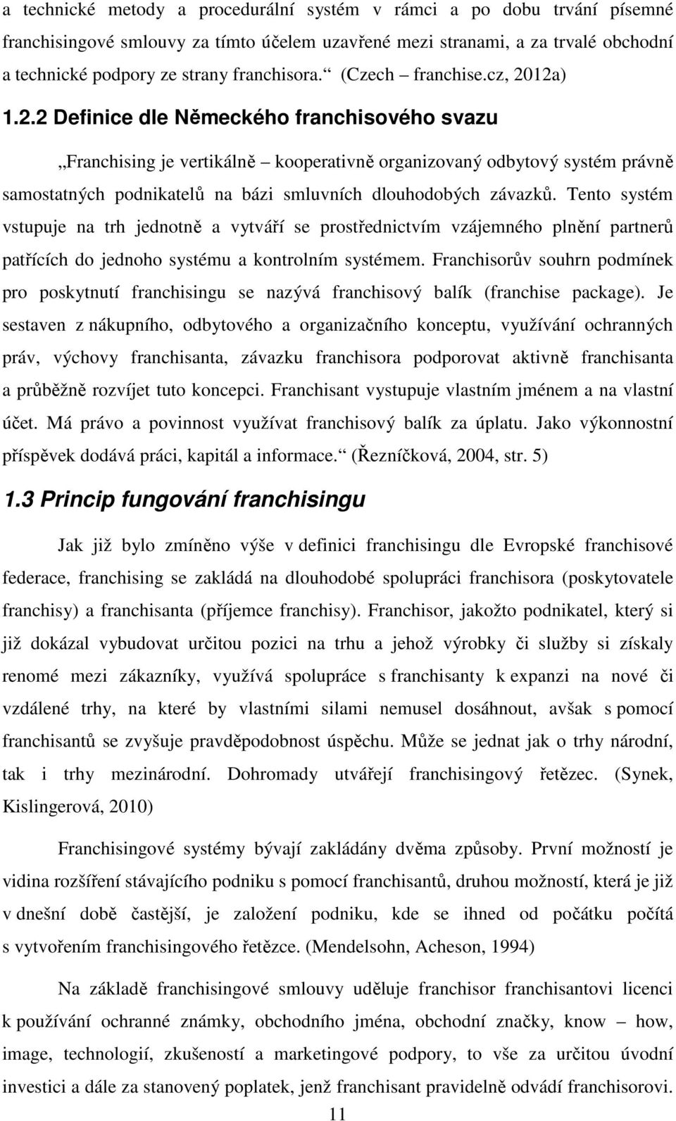 12a) 1.2.2 Definice dle Německého franchisového svazu Franchising je vertikálně kooperativně organizovaný odbytový systém právně samostatných podnikatelů na bázi smluvních dlouhodobých závazků.