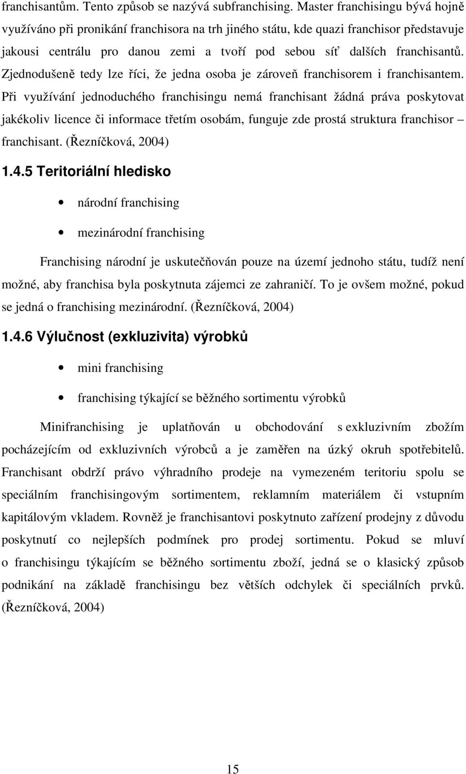 Zjednodušeně tedy lze říci, že jedna osoba je zároveň franchisorem i franchisantem.