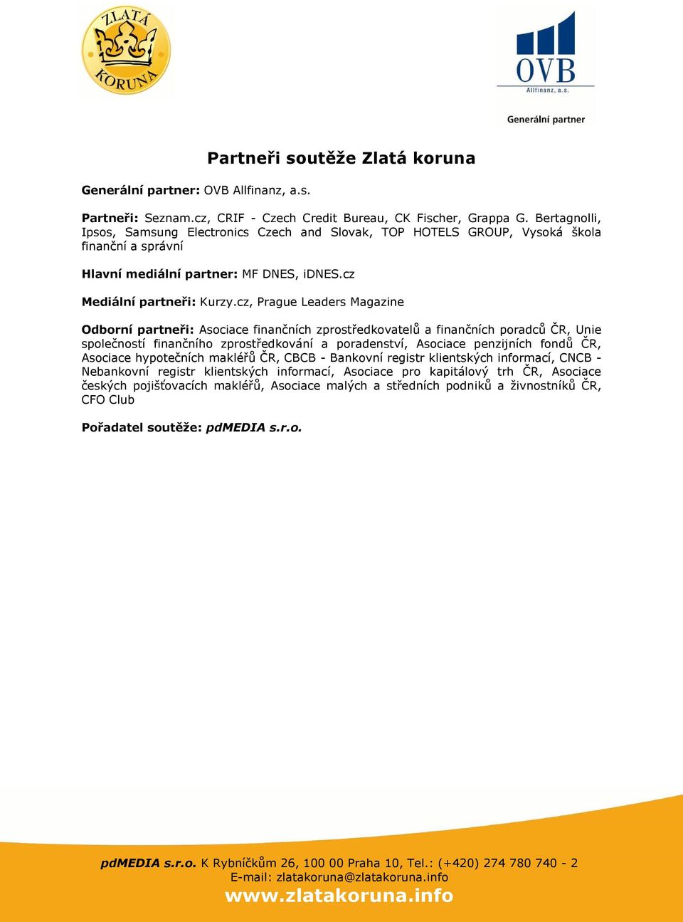 cz, Prague Leaders Magazine Odborní partneři: Asociace finančních zprostředkovatelů a finančních poradců ČR, Unie společností finančního zprostředkování a poradenství, Asociace penzijních fondů ČR,