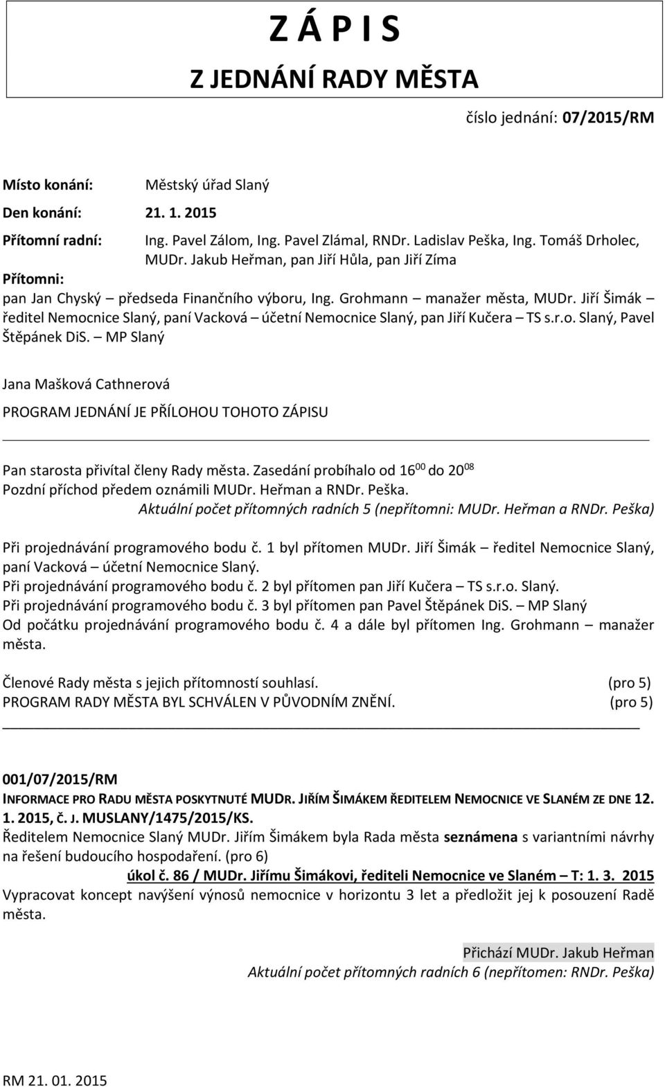 Jiří Šimák ředitel Nemocnice Slaný, paní Vacková účetní Nemocnice Slaný, pan Jiří Kučera TS s.r.o. Slaný, Pavel Štěpánek DiS.