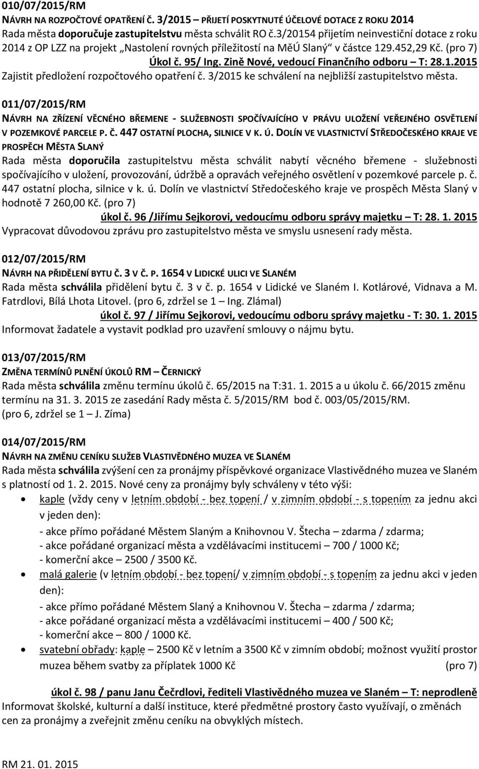 Zině Nové, vedoucí Finančního odboru T: 28.1.2015 Zajistit předložení rozpočtového opatření č. 3/2015 ke schválení na nejbližší zastupitelstvo města.