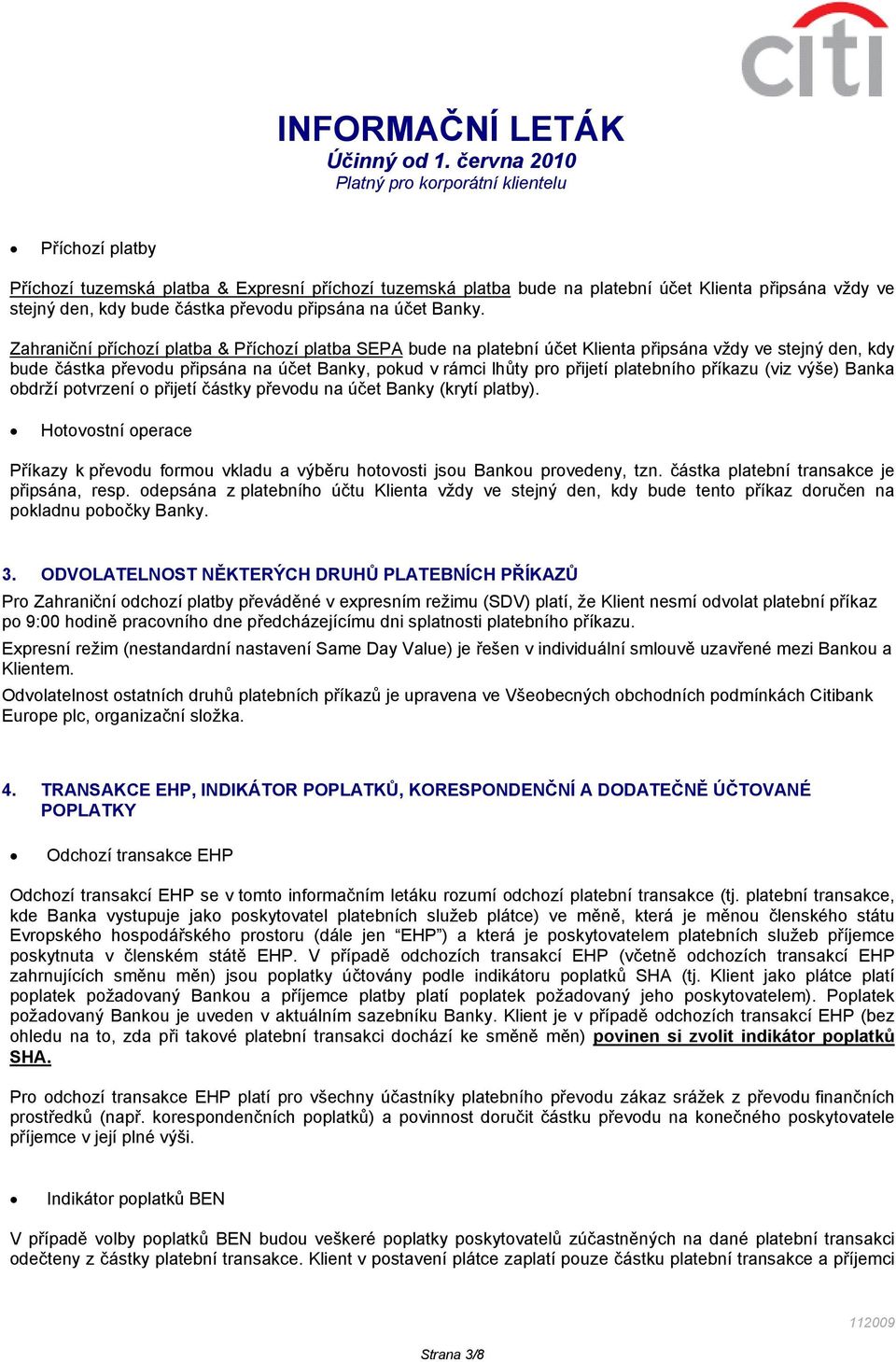 příkazu (viz výše) Banka obdrží potvrzení o přijetí částky převodu na účet Banky (krytí platby). Hotovostní operace Příkazy k převodu formou vkladu a výběru hotovosti jsou Bankou provedeny, tzn.