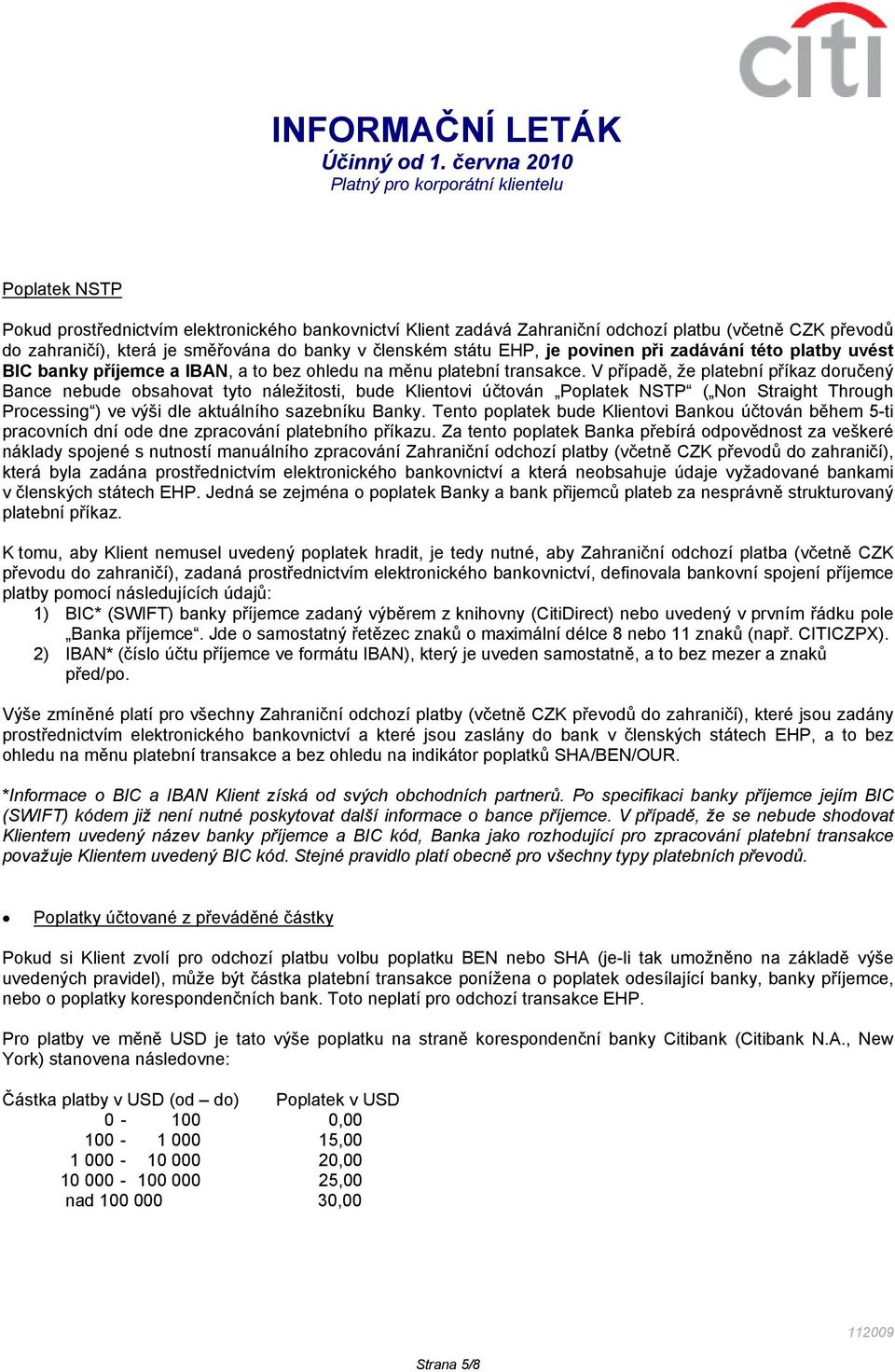 V případě, že platební příkaz doručený Bance nebude obsahovat tyto náležitosti, bude Klientovi účtován Poplatek NSTP ( Non Straight Through Processing ) ve výši dle aktuálního sazebníku Banky.