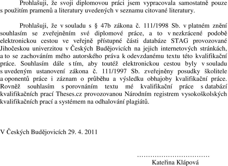 Budějovicích na jejich internetových stránkách, a to se zachováním mého autorského práva k odevzdanému textu této kvalifikační práce.