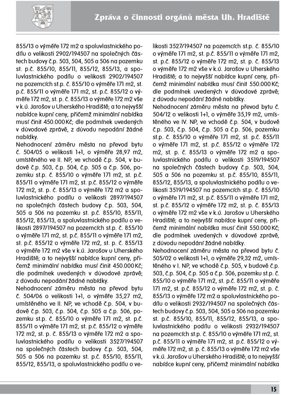 p. č. 855/13 o výměře 172 m2 vše v k.ú. Jarošov u Uherského Hradiště; a to nejvyšší nabídce kupní ceny, přičemž minimální nabídka musí činit 450.