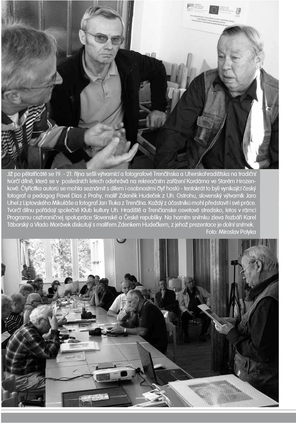 Čtyřicítka autorů se mohla seznámit s dílem i osobnostmi čtyř hostů - tentokrát to byli vynikající český fotograf a pedagog Pavel Dias z Prahy, malíř Zdeněk Hudeček z Uh.