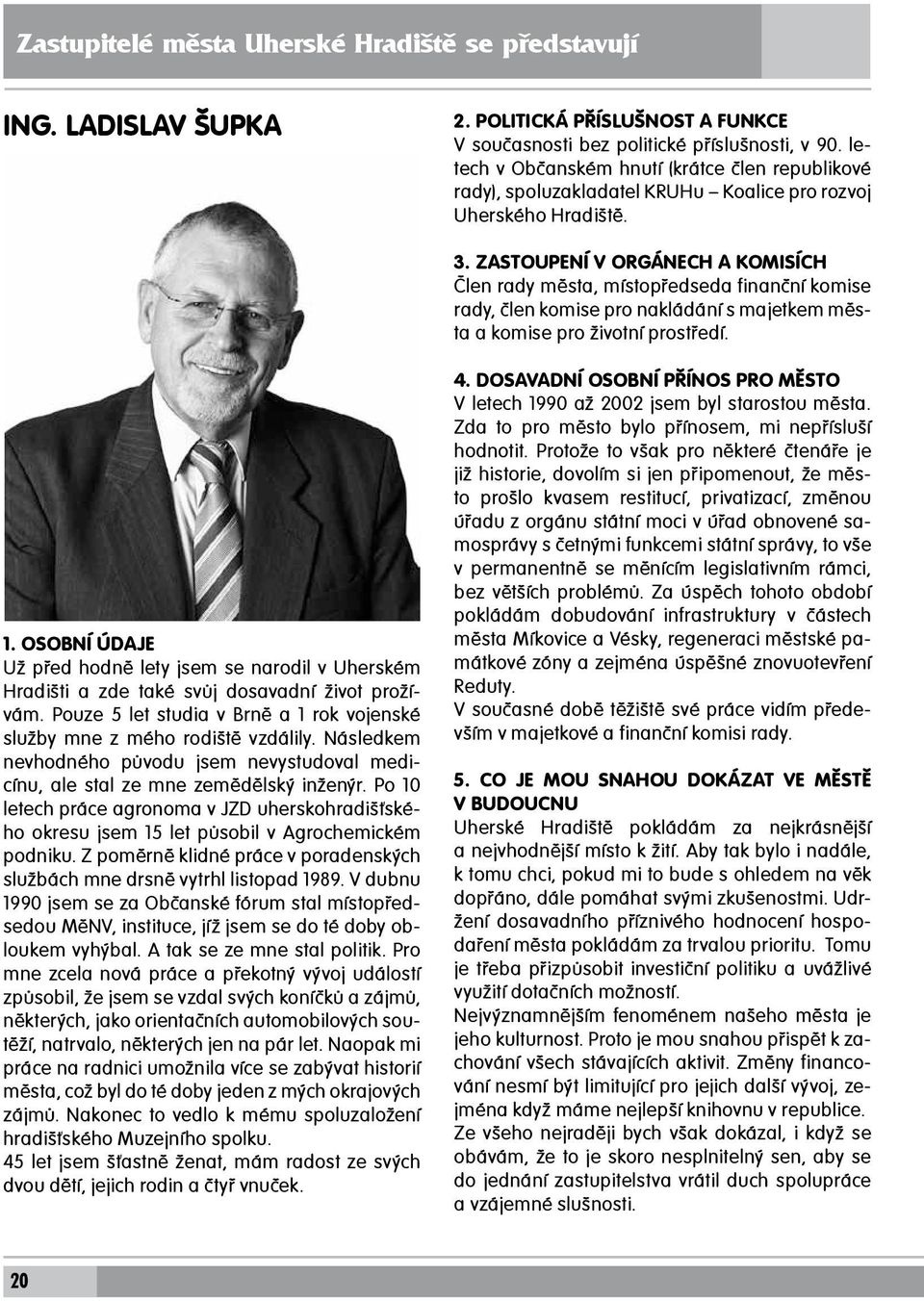 Zastoupení v orgánech a komisích Člen rady města, místopředseda finanční komise rady, člen komise pro nakládání s majetkem města a komise pro životní prostředí. 1.