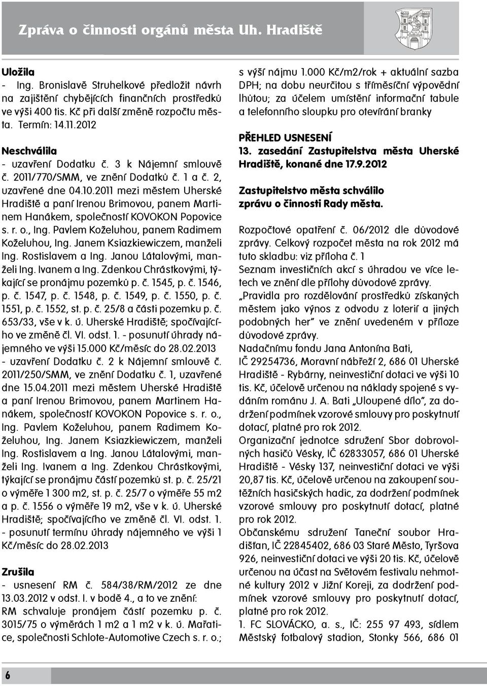 3 k Nájemní smlouvě č. 2011/770/SMM, ve znění Dodatků č. 1 a č. 2, uzavřené dne 04.10.2011 mezi městem Uherské Hradiště a paní Irenou Brimovou, panem Martinem Hanákem, společností KOVOKON Popovice s.