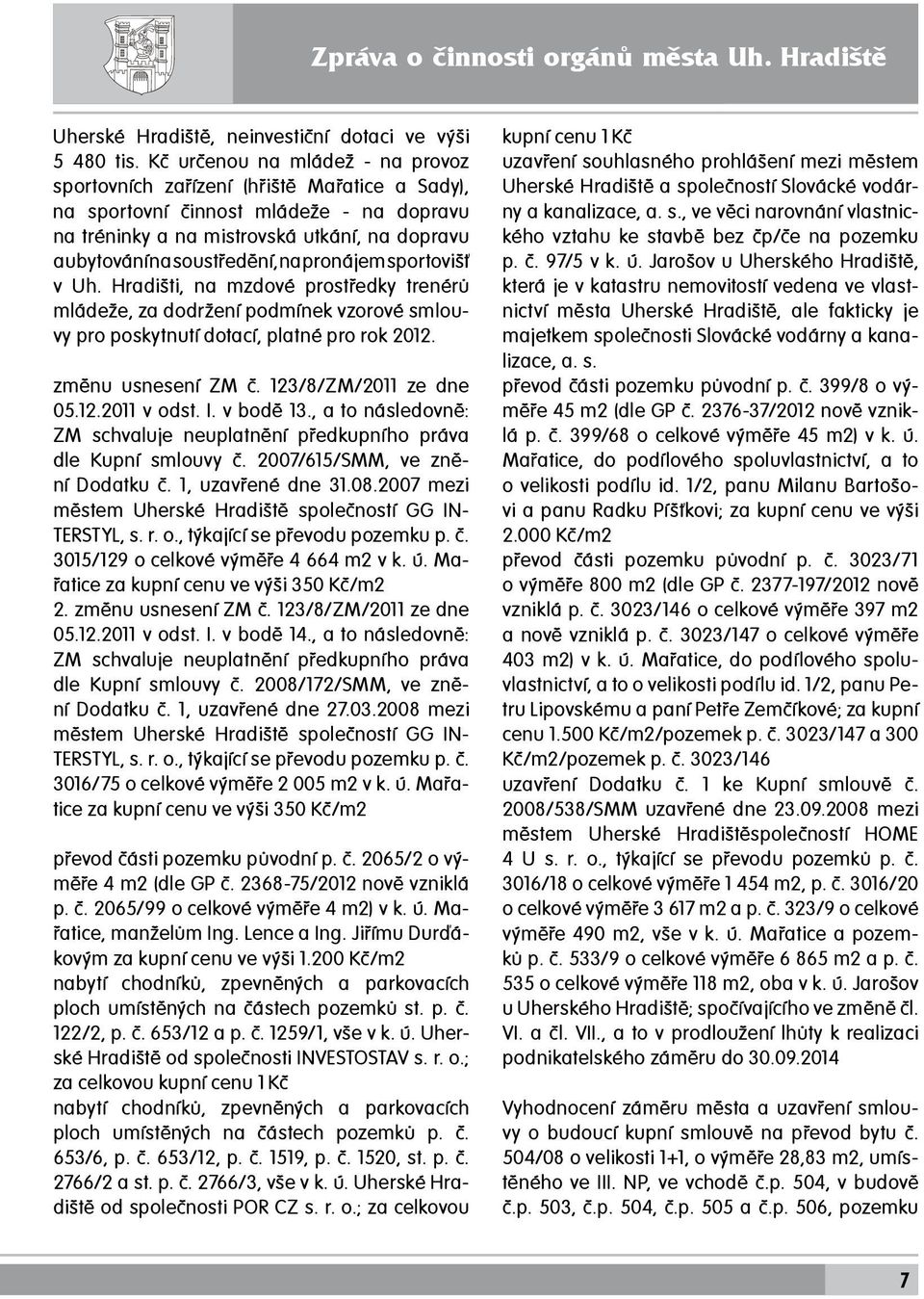 pronájem sportovišť v Uh. Hradišti, na mzdové prostředky trenérů mládeže, za dodržení podmínek vzorové smlouvy pro poskytnutí dotací, platné pro rok 2012. změnu usnesení ZM č. 123/8/ZM/2011 ze dne 05.