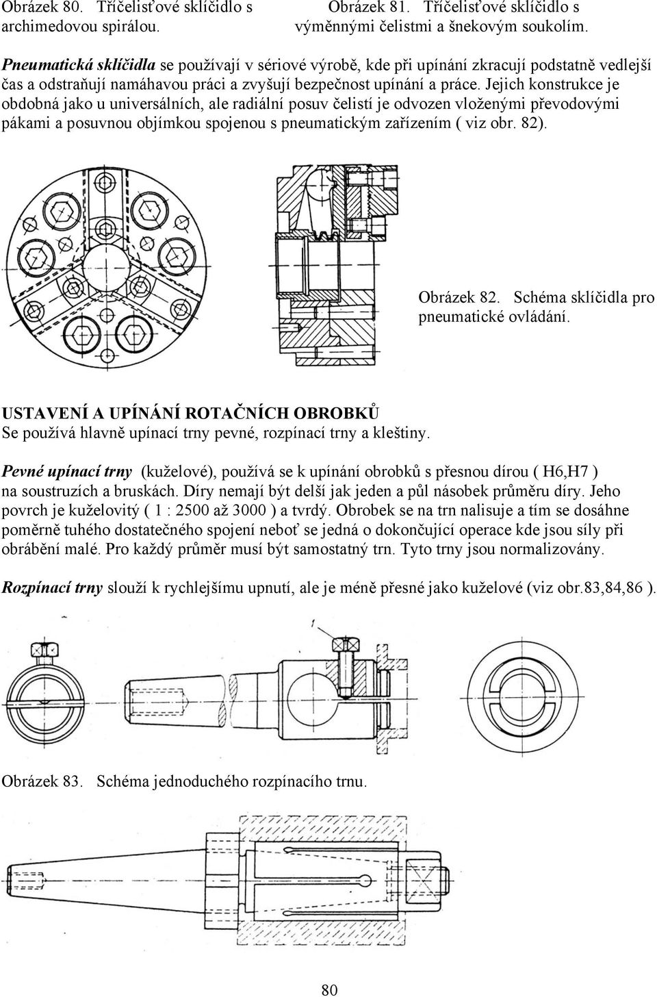 Jejich konstrukce je obdobná jko u universálních, le rdiální posuv čelistí je odvozen vloženými převodovými pákmi posuvnou objímkou spojenou s pneumtickým zřízením ( viz obr. 82). Obrázek 82.