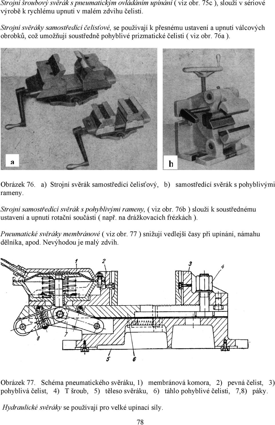 ) Strojní svěrák smostředící čelisťový, b) smostředící svěrák s pohyblivými rmeny. Strojní smostředící svěrák s pohyblivými rmeny, ( viz obr.