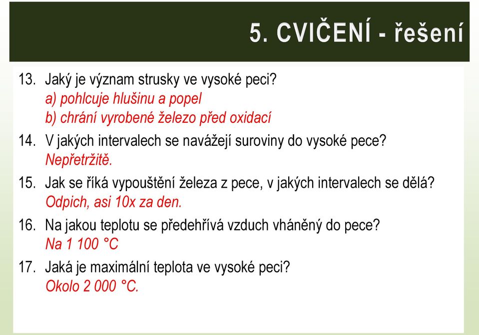 V jakých intervalech se navážejí suroviny do vysoké pece? Nepřetržitě. 15.